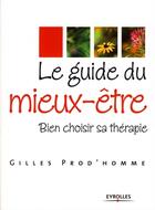 Couverture du livre « Le guide du mieux-être ; bien choisir sa thérapie » de Gilles Prod'Homme aux éditions Eyrolles