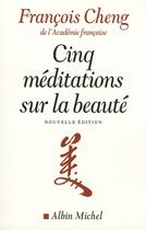 Couverture du livre « Cinq méditations sur la beauté » de Francois Cheng aux éditions Albin Michel