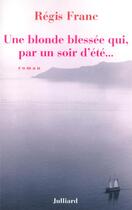 Couverture du livre « Une blonde blessee qui, par un soir d'ete... » de Régis Franc aux éditions Julliard