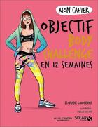 Couverture du livre « Mon cahier : objectif body challenge » de Floriane Limonnier aux éditions Solar