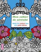 Couverture du livre « Mon cahier de sérénité ; mettez des couleurs dans votre jardin intérieur » de  aux éditions Pocket