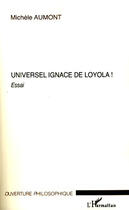 Couverture du livre « Universel Ignace De Loyola ! » de Michele Aumont aux éditions L'harmattan