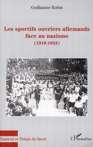 Couverture du livre « Sportifs ouvriers allemands face au nazisme (1919-1933) » de Guillaume Robin aux éditions L'harmattan