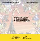 Couverture du livre « Cinquante années de bandes dessinées en Afrique francophone » de Christophe Cassiau-Haurie et Christophe Meunier aux éditions L'harmattan