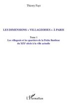 Couverture du livre « Les dimensions «villageoises» à Paris t.1 ; les villageois et les quartiers de la petite banlieue du XIX siècle à la ville actuelle » de Thierry Fayt aux éditions Editions L'harmattan