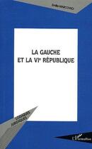 Couverture du livre « La gauche et la vi republique » de Emilie Marcovici aux éditions L'harmattan