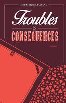 Couverture du livre « Troubles & conséquences » de Jean-Francois Legrand aux éditions Books On Demand