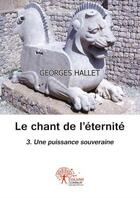 Couverture du livre « Le chant de l'éternité t.3 ; une puissance souveraine » de Georges Hallet aux éditions Edilivre