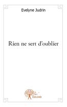 Couverture du livre « Rien ne sert d'oublier » de Judrin Evelyne aux éditions Edilivre