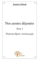 Couverture du livre « Nos années déjantées t.1 ; nouveau départ, nouveau pays » de Jessica Delval aux éditions Edilivre