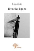 Couverture du livre « Entre les lignes » de Lorelei Ares aux éditions Edilivre