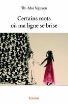 Couverture du livre « Certains mots où ma ligne se brise » de Nguyen Thi-Mai aux éditions Edilivre