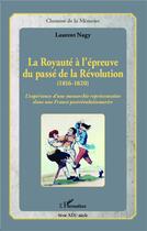 Couverture du livre « La royauté à l'épreuve du passé, de la révolution (1816-1820) ; l'expérience d'une monarchie représentative dans une France postrévolutionnaire » de Laurent Nagy aux éditions Editions L'harmattan