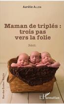 Couverture du livre « Maman de triplés ; trois pas vers la folie » de Aurelie Allein aux éditions L'harmattan