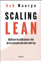 Couverture du livre « Scaling lean ; maîtriser les indicateurs-clés de la croissance de votre start-up » de Ash Maurya aux éditions Diateino