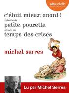 Couverture du livre « C'etait mieux avant ! suivi de petite poucette et le temps des crises » de Michel Serres aux éditions Audiolib