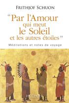 Couverture du livre « Par l'amour qui meut le soleil et les autres étoiles » de Frithjof Schuon aux éditions Hozhoni