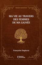 Couverture du livre « Ma vie au travers des femmes de ma lignée : Histoire matriarcale » de Francoise Depierre aux éditions Hello Editions