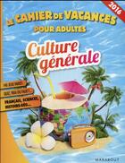 Couverture du livre « Le cahier de vacances pour adultes ; culture générale 2016 » de Pascal Naud aux éditions Marabout