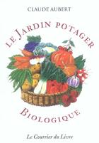 Couverture du livre « Le jardin potager biologique » de Claude Aubert aux éditions Courrier Du Livre