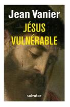 Couverture du livre « Jésus vulnérable » de Jean Vanier aux éditions Salvator