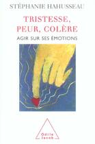 Couverture du livre « Tristesse, peur, colère ; agir sur ses émotions » de Stephanie Hahusseau aux éditions Odile Jacob