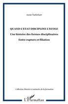 Couverture du livre « Quand l'Etat discipline l'Ecole : Une histoire des formes disciplinaires - Entre rupture et filiation » de Annie Tschirhart aux éditions L'harmattan