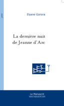 Couverture du livre « La Derniere Nuit De Jeanne D'Arc » de Gorsira Elyane aux éditions Le Manuscrit