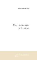 Couverture du livre « Moi-même sans prétention » de Roy-J aux éditions Le Manuscrit