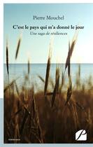 Couverture du livre « C'est le pays qui m'a donné le jour ; une saga de résiliences » de Pierre Mouchel aux éditions Editions Du Panthéon