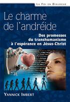 Couverture du livre « Le charme de l andreide - des promesses du transhumanisme a l esperance en jesus-christ » de Yannick Imbert aux éditions Excelsis