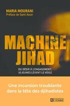 Couverture du livre « Machine jihad : du désir à l'engagement :10 jeunes lèvent le voile » de Maria Mourani aux éditions Editions De L'homme