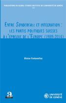 Couverture du livre « Entre sonderfall et integration: les partis politiques suisses à l'épreuve de l'Europe (1989-2014) » de Blaise Fontanellaz aux éditions Academia