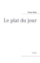 Couverture du livre « Le plat du jour » de Franz Alias aux éditions Books On Demand