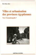 Couverture du livre « Villes et urbanisation des provinces égyptiennes ; vers l'ecoumènopolis ? » de Eric Denis aux éditions Karthala