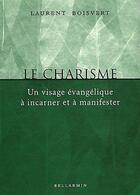 Couverture du livre « Le charisme ; un visage évangélique à incarner et à manifester » de Laurent Boisvert aux éditions Bellarmin
