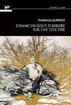 Couverture du livre « Comme un goût d'aurore sur une idée fixe » de Frederick Durand aux éditions Vents D'ouest Canada