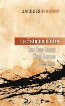 Couverture du livre « La fatigue d'etre garneau gauvreau et aquin » de Jacques Beaudry aux éditions Editions Hurtubise