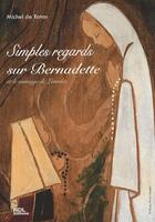Couverture du livre « Simples regards sur Bernadette ; et le message de Lourdes » de Michel De Roton aux éditions Ndl