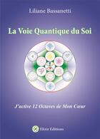 Couverture du livre « La voie quantique du soi ; j'active 12 octaves de mon coeur » de Liliane Bassanetti aux éditions Elixir