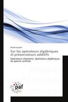 Couverture du livre « Sur les operateurs algebriques et preservateurs additifs : Operateurs nilpotents,Operateurs algebriques de spectre controle » de Khalid Souilah aux éditions Editions Universitaires Europeennes