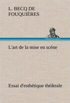 Couverture du livre « L'art de la mise en scene essai d'esthetique theatrale - l art de la mise en scene essai d esthetiqu » de Fouquieres L B D. aux éditions Tredition