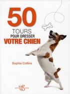 Couverture du livre « 50 tours pour dresser votre chien » de Collins/Ridley/Kerr aux éditions White Star