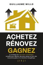 Couverture du livre « Achetez Rénovez Gagnez : La stratégie de rénovation immobilière rentable pour générer des plus-values et faire des économies » de Guillaume Millo aux éditions Jikji