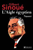 Couverture du livre « L'aigle égyptien, Nasser » de Gilbert Sinoue aux éditions Tallandier