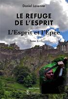 Couverture du livre « L'esprit et l'épée Tome 3 : Le refuge de l'esprit » de Daniel Lavenne aux éditions Sydney Laurent