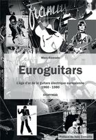 Couverture du livre « Euroguitars ; l'âge d'or de la guitare électrique européenne, 1960-1980 » de Marc Alvarado aux éditions Bookelis