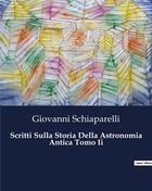 Couverture du livre « Scritti Sulla Storia Della Astronomia Antica Tomo Ii » de Schiaparelli G. aux éditions Culturea