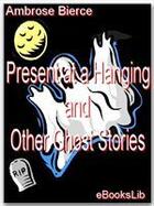 Couverture du livre « Present at a Hanging and Other Ghost Stories » de Ambrose Bierce aux éditions Ebookslib