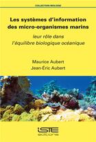 Couverture du livre « Les systèmes d'information des micro-organismes marins : leur rôle dans l'équilibre biologique océanique » de Aubert Maurice et Jean-Eric Aubert aux éditions Iste